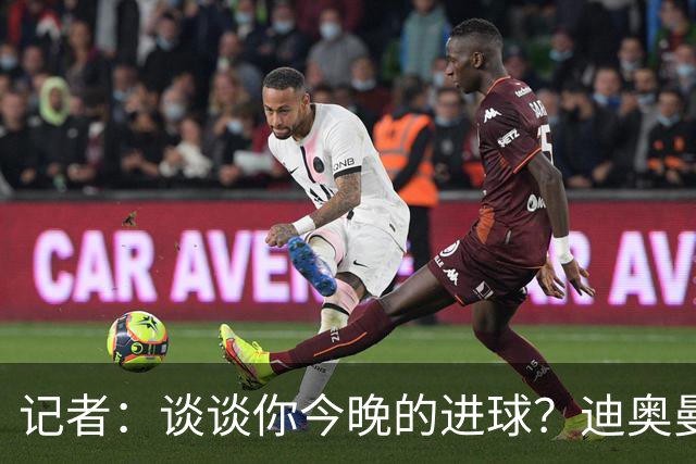 记者：谈谈你今晚的进球？迪奥曼德：啊？我没进球啊…阿玛德进的